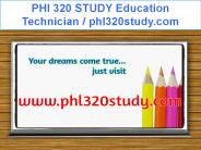 PHl 320 STUDY Education Technician / phl320study.com