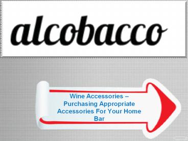 Wine accessories – purchasing appropriate accessories for your home bar
