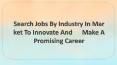 Search Jobs By Industry In Market To Innovate And Make A Promising Career PowerPoint PPT Presentation