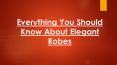 Elegant Robes - Everything You Should Know PowerPoint PPT Presentation