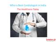 Who is Best Cardiologist in India PowerPoint PPT Presentation