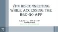 VPN Disconnecting While Accessing The HBO Go App PowerPoint PPT Presentation