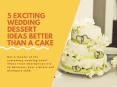 5 Exciting Wedding Dessert Ideas better than a Cake PowerPoint PPT Presentation