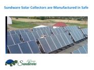 Sundware Solar Collectors are Manufactured in Safe