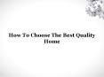 How to Choose the Best Quality Home PowerPoint PPT Presentation