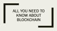 All You Need To Know About Blockchain PowerPoint PPT Presentation
