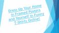 Dress Up Your Home in Framed Posters and Yourself in Funny T-Shirts Online! PowerPoint PPT Presentation