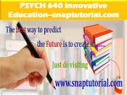 PSYCH 640 Innovative Education--snaptutorial.com
