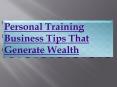 Personal Training Business Tips That Generate Wealth PowerPoint PPT Presentation