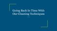 Going Back In Time With Our Cleaning Techniques PowerPoint PPT Presentation