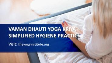 VAMAN DHAUTI YOGA KRIYA – SIMPLIFIED HYGIENE PRACTICE