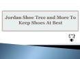 Jordan Shoe Tree and More To Keep Shoes At Best PowerPoint PPT Presentation