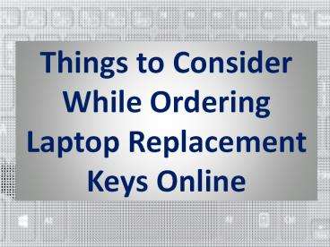Things to Consider While Ordering Laptop Replacement Keys Online