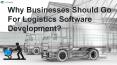 Why Businesses Should Go For Logistics Software Development PowerPoint PPT Presentation
