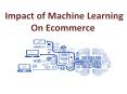 Impact of Machine Learning on Ecommerce PowerPoint PPT Presentation