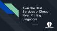 Avail the Best Services of Cheap Flyer Printing Singapore