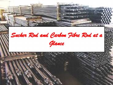 Sucker Rod and Carbon Fibre Rod at a Glance