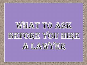 What to Ask Before You Hire a Lawyer