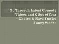 Go Through Latest Comedy Videos and Clips of Your Choice & Have Fun by Funny Videos PowerPoint PPT Presentation