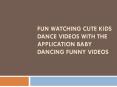 Fun Watching Cute Kids Dance Videos with the Application Baby Dancing Funny Videos PowerPoint PPT Presentation