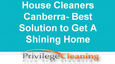 House Cleaners Canberra- Best Solution to Get A Shining Home