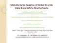 Manufacturer,Supplier of Indian Marble India Royal White Marmo Stone PowerPoint PPT Presentation