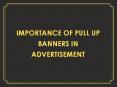 Importance of Pull Up Banners in Advertisement PowerPoint PPT Presentation