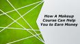 How A Makeup Course Can Help You Earn Money? PowerPoint PPT Presentation
