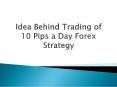 Idea Behind Trading of 10 pips a Day Forex Strategy PowerPoint PPT Presentation