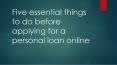 Five essential things to do before applying for a personal loan online PowerPoint PPT Presentation