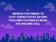 Impress Customers to Stay Connected by Having Your Own Customized Music for Holding Call