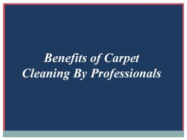 PPT – Benefits Of Carpet Cleaning By Professionals PowerPoint ...