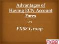 Advantages of Having ECN Account Forex at FX88 Group PowerPoint PPT Presentation