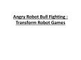 Angry Robot Bull Fighting : Transform Robot Games PowerPoint PPT Presentation