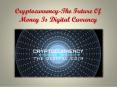 Cryptocurrency-The Future Of Money Is Digital Currency PowerPoint PPT Presentation
