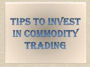 Tips to Invest in Commodity Trading