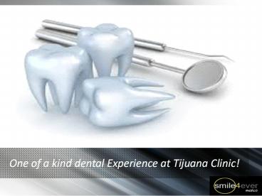 One of a kind dental Experience at Tijuana Clinic!