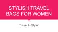 Our Top 10 Stylish Travel Bags For Women PowerPoint PPT Presentation