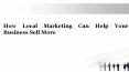 How Local Marketing Can Help Your Business Sell More PowerPoint PPT Presentation
