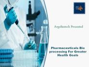 Pharmaceuticals Bio processing For Greater Health Goals