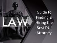 Guide to Finding & Hiring the Best DUI Attorney