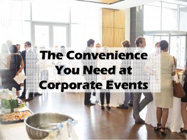 The Convenience You Need at Corporate Events
