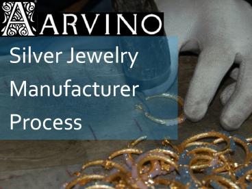 Silver Jewelry Manufacturing Process by Arvino Jewelry