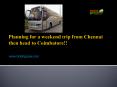 Planning for a weekend trip from Chennai then head to Coimbatore!! PowerPoint PPT Presentation