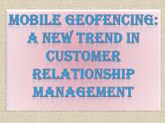 Mobile Geofencing: A New Trend in Customer Relationship Management