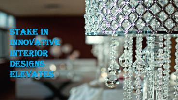Stake In Innovative Interior Designs Elevates