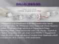 Dallas Jewelers - Jewelry Store Dallas PowerPoint PPT Presentation