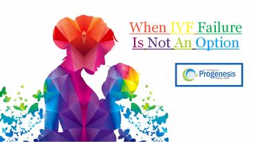 When IVF Failure Is Not An Option