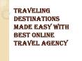 Traveling Destinations Made Easy With Best Online Travel Agency PowerPoint PPT Presentation