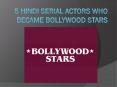 5 Hindi Serial Actors Who Became Bollywood Stars PowerPoint PPT Presentation